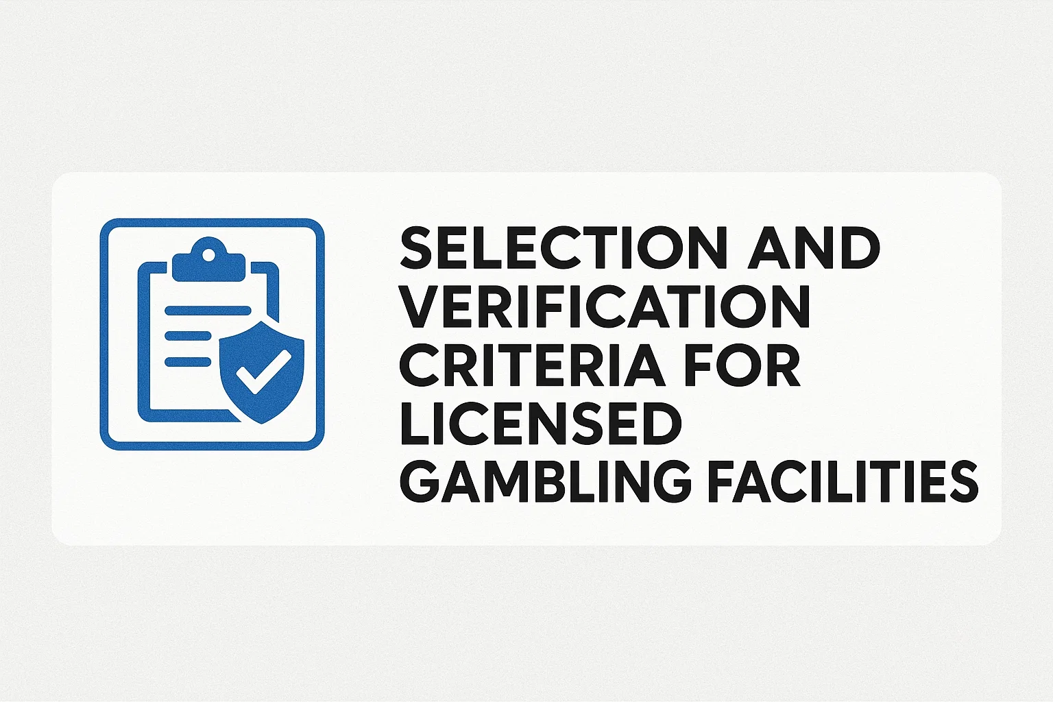 Selection and Verification Criteria for Licensed Gambling Facilities