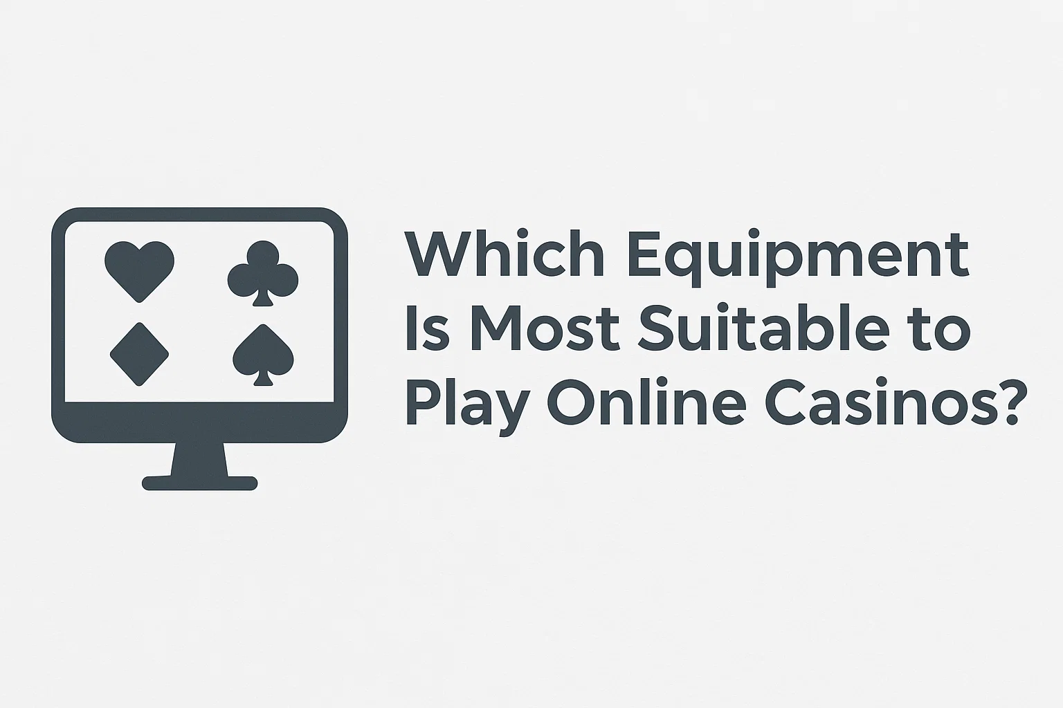 Which Equipment Is Most Suitable to Play Online Casinos?
